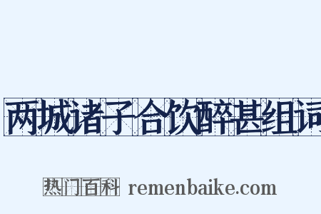 两城诸子合饮醉甚组词是什么意思的图片